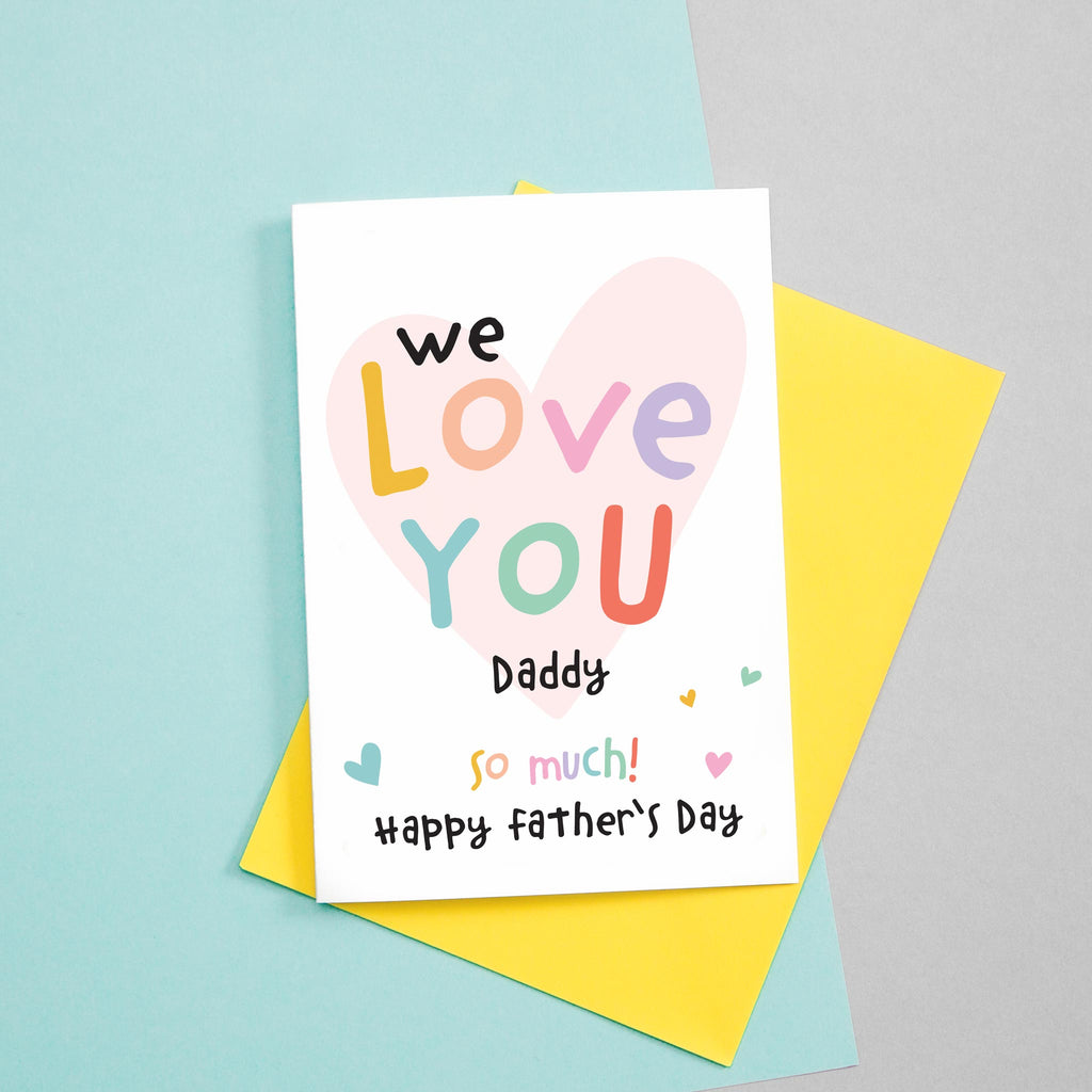 We Love you Daddy, so much! Happy Father's day. Cute and colourful greetings card for Dad. Includes a heart on white background and multi coloured text. Daddy can be changed to Dad, Pops, Dada etc..