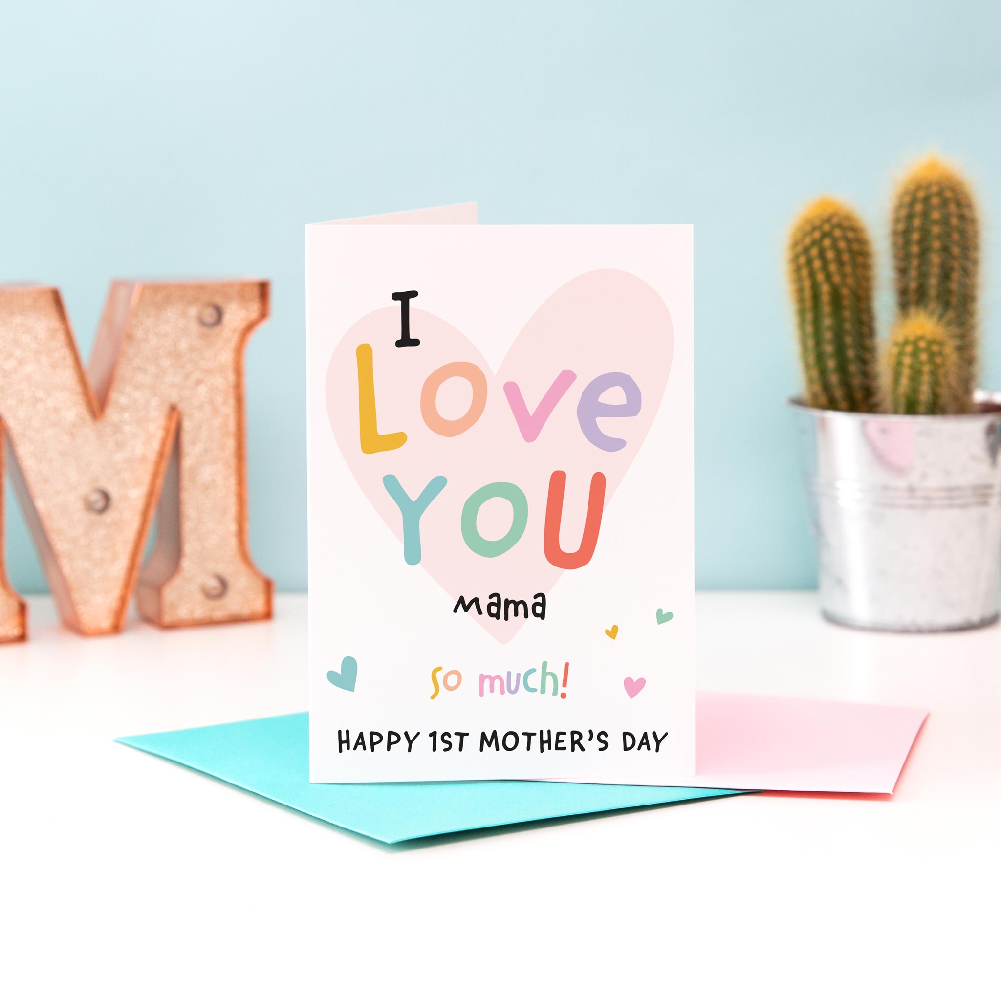 I Love you Mama, So Much! Happy first Mother's Day. Cute and colourful Mother's day card with love hearts. Can be customised with preferred name.