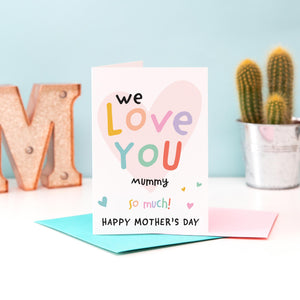 We Love you Mummy, So Much! Happy first Mother's Day. Cute and colourful Mother's day card with love hearts. Can be customised with preferred name.