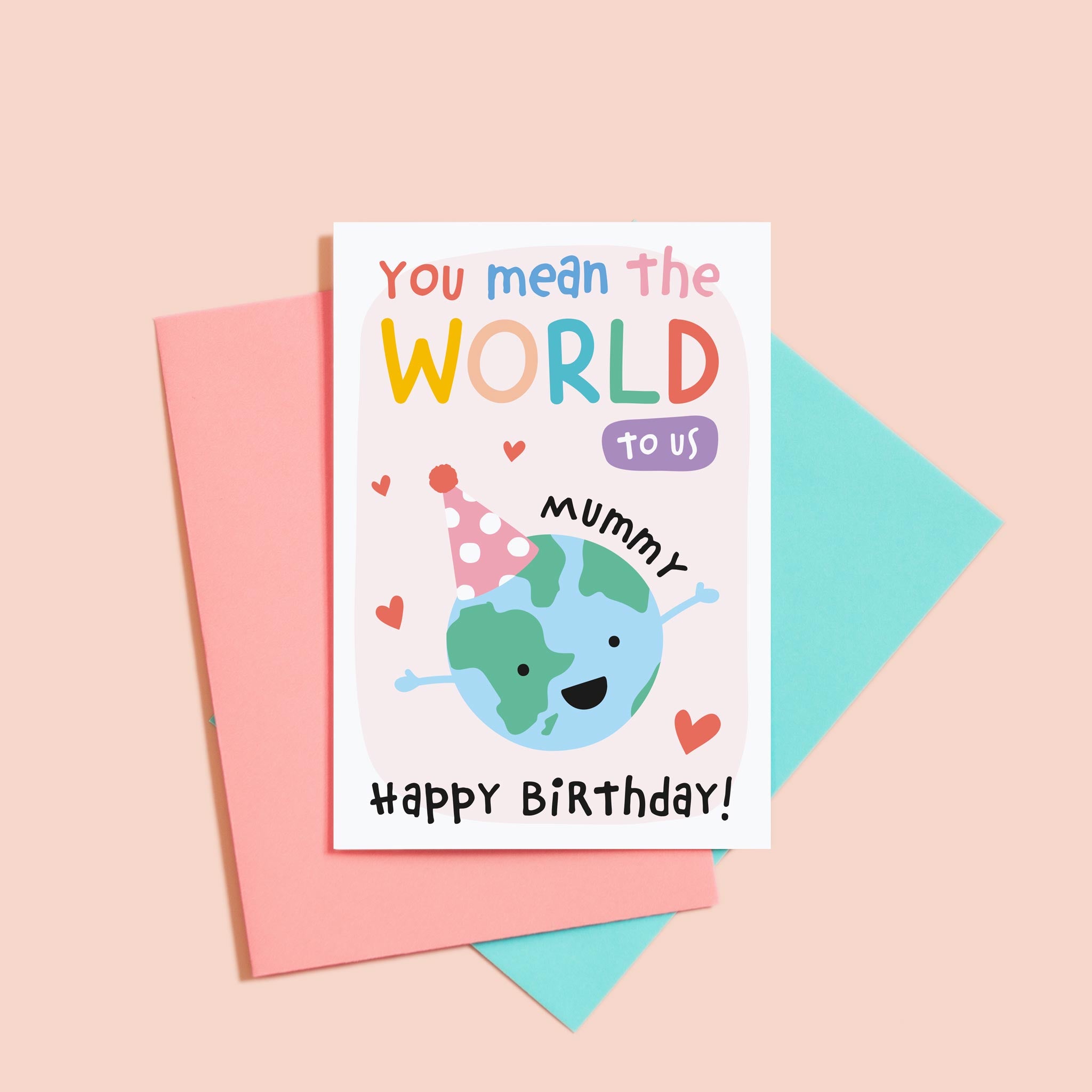 You mean the world to us Mummy. A cute personalised birthday card for Mummy featuring and happy earth character in a party hat. The card can be customised with whatever you call Mum, Mama, Ma, Mam etc